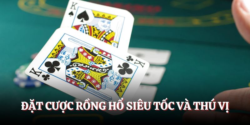 Đặt cược Rồng hổ siêu tốc và thú vị