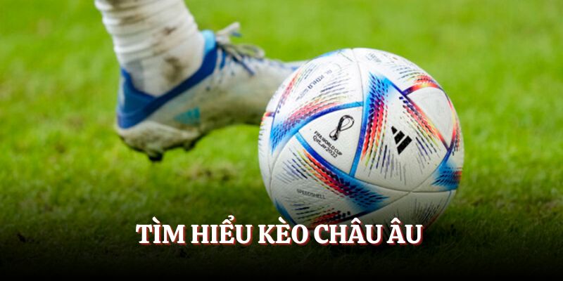 Tìm hiểu kèo châu Âu